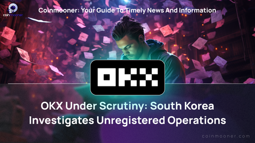 artwork for: Scandal Around OKX: South Korean Regulators Target Largest Cryptocurrency Exchange